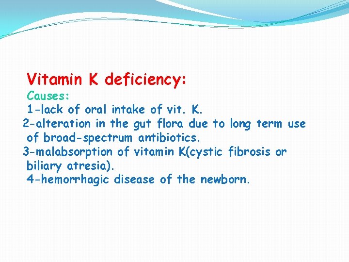 Vitamin K deficiency: Causes: 1 -lack of oral intake of vit. K. 2 -alteration