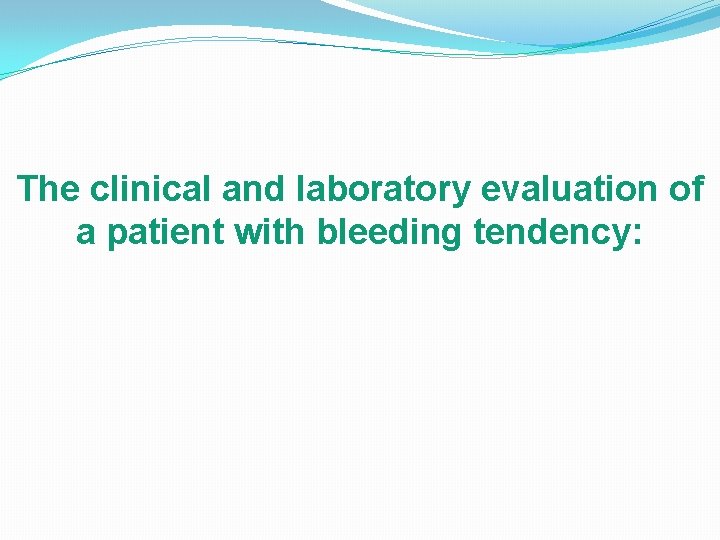 The clinical and laboratory evaluation of a patient with bleeding tendency: 