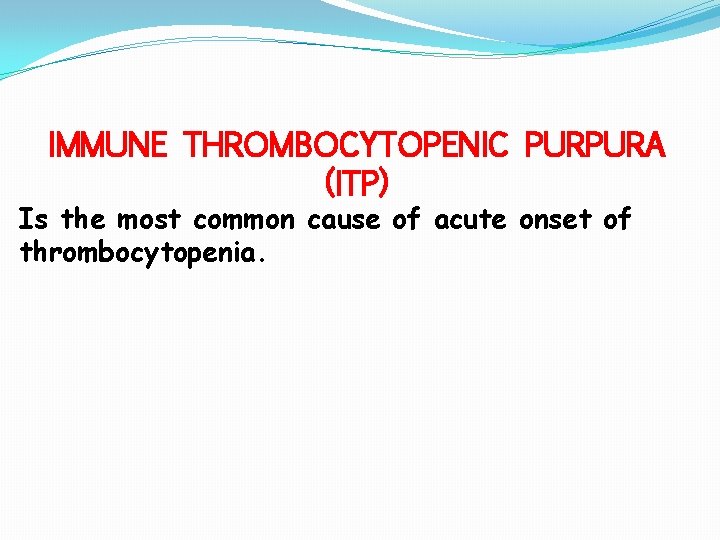IMMUNE THROMBOCYTOPENIC PURPURA (ITP) Is the most common cause of acute onset of thrombocytopenia.
