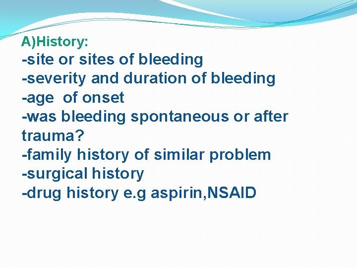 A)History: -site or sites of bleeding -severity and duration of bleeding -age of onset
