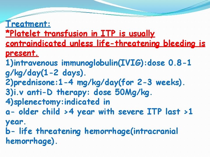 Treatment: *Platelet transfusion in ITP is usually contraindicated unless life-threatening bleeding is present. 1)intravenous