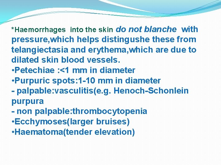 *Haemorrhages into the skin do not blanche with pressure, which helps distingushe these from