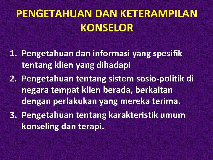 PENGETAHUAN DAN KETERAMPILAN KONSELOR 1. Pengetahuan dan informasi yang spesifik tentang klien yang dihadapi