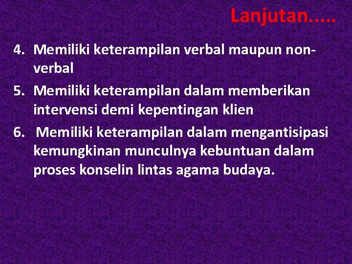 Lanjutan. . . 4. Memiliki keterampilan verbal maupun nonverbal 5. Memiliki keterampilan dalam memberikan