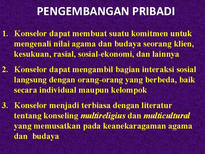 PENGEMBANGAN PRIBADI 1. Konselor dapat membuat suatu komitmen untuk mengenali nilai agama dan budaya