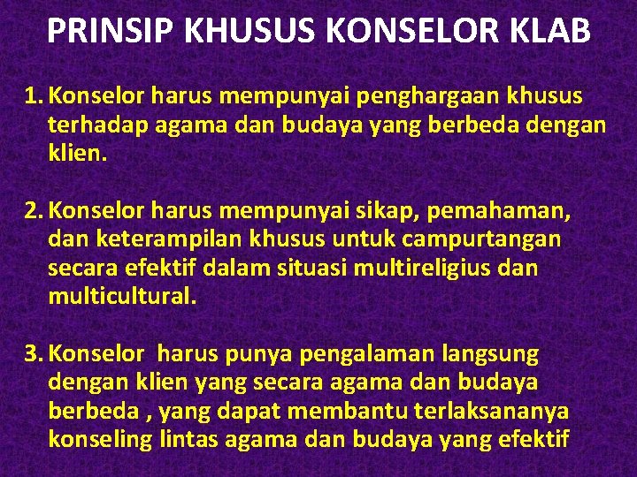 PRINSIP KHUSUS KONSELOR KLAB 1. Konselor harus mempunyai penghargaan khusus terhadap agama dan budaya