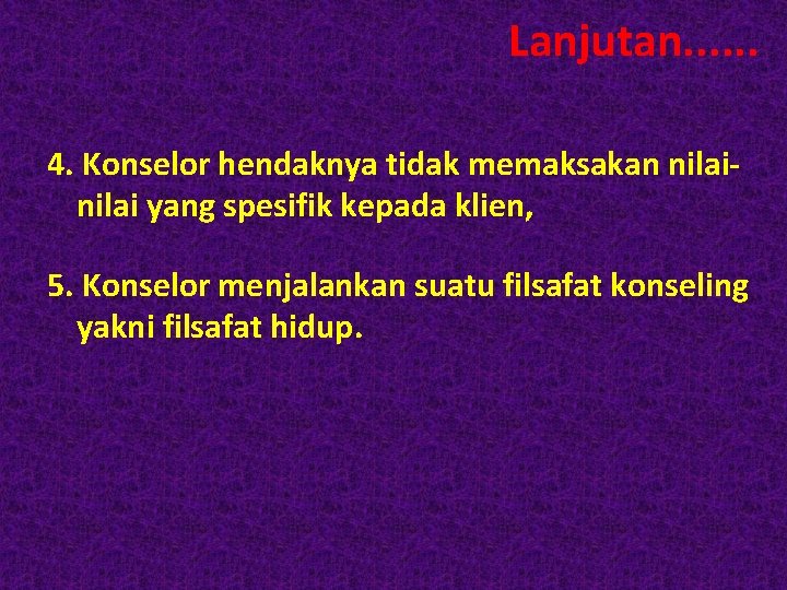 Lanjutan. . . 4. Konselor hendaknya tidak memaksakan nilai yang spesifik kepada klien, 5.