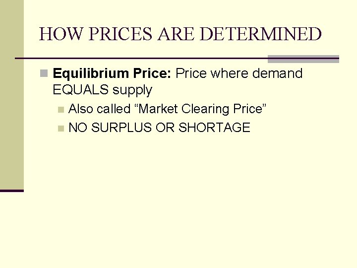 HOW PRICES ARE DETERMINED n Equilibrium Price: Price where demand EQUALS supply Also called