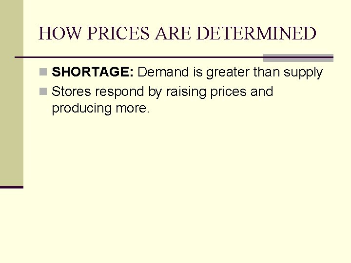 HOW PRICES ARE DETERMINED n SHORTAGE: Demand is greater than supply n Stores respond