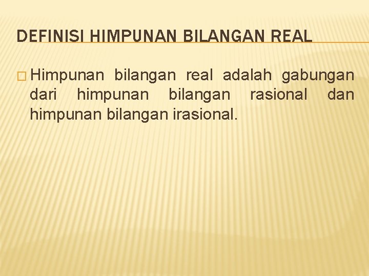 DEFINISI HIMPUNAN BILANGAN REAL � Himpunan bilangan real adalah gabungan dari himpunan bilangan rasional