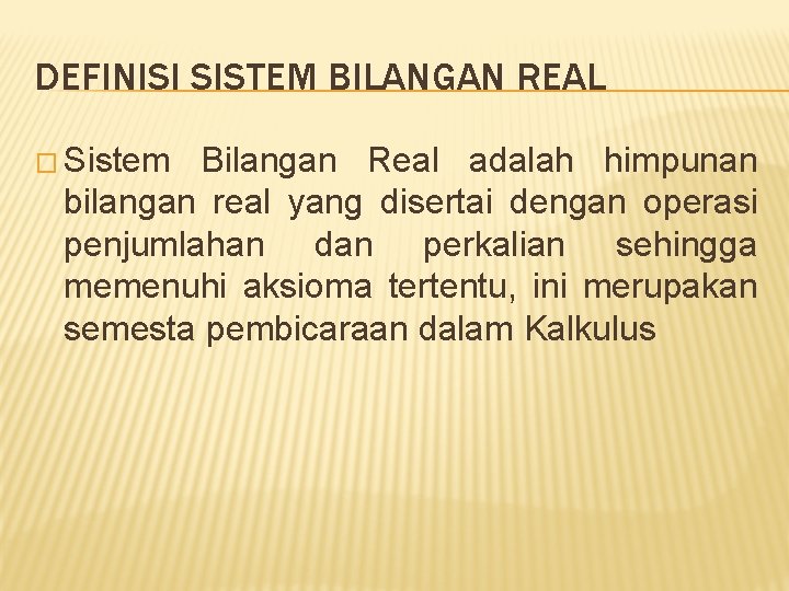 DEFINISI SISTEM BILANGAN REAL � Sistem Bilangan Real adalah himpunan bilangan real yang disertai