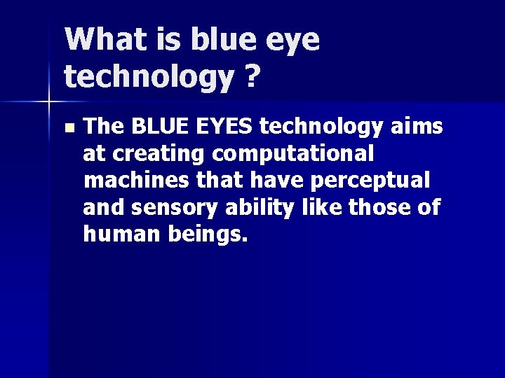 What is blue eye technology ? n The BLUE EYES technology aims at creating