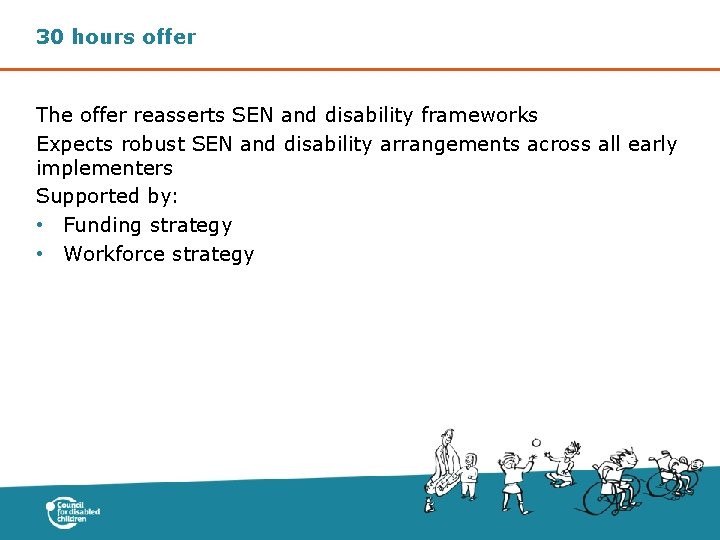 30 hours offer The offer reasserts SEN and disability frameworks Expects robust SEN and