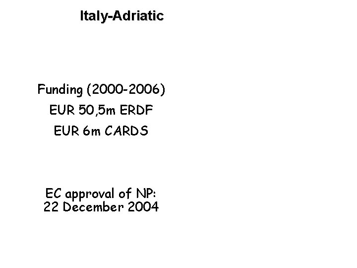 Italy-Adriatic Funding (2000 -2006) EUR 50, 5 m ERDF EUR 6 m CARDS EC