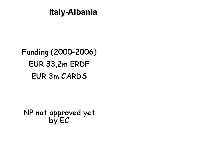 Italy-Albania Funding (2000 -2006) EUR 33, 2 m ERDF EUR 3 m CARDS NP