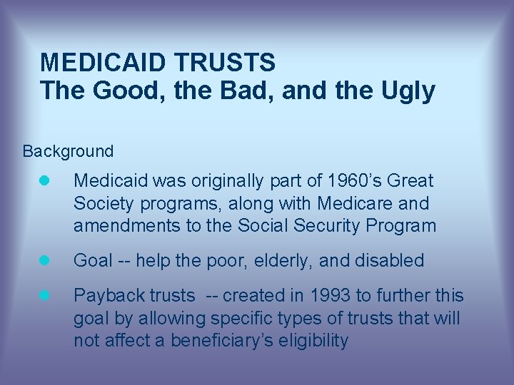 MEDICAID TRUSTS The Good, the Bad, and the Ugly Background l Medicaid was originally