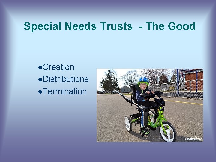 Special Needs Trusts - The Good l. Creation l. Distributions l. Termination 