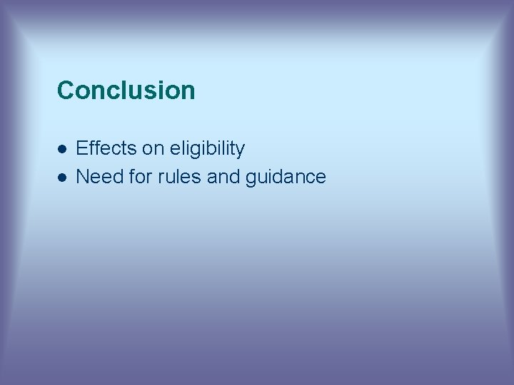 Conclusion l l Effects on eligibility Need for rules and guidance 