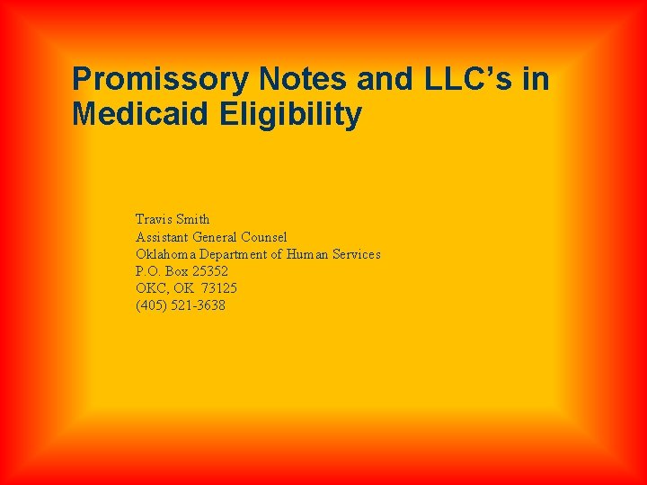 Promissory Notes and LLC’s in Medicaid Eligibility Travis Smith Assistant General Counsel Oklahoma Department