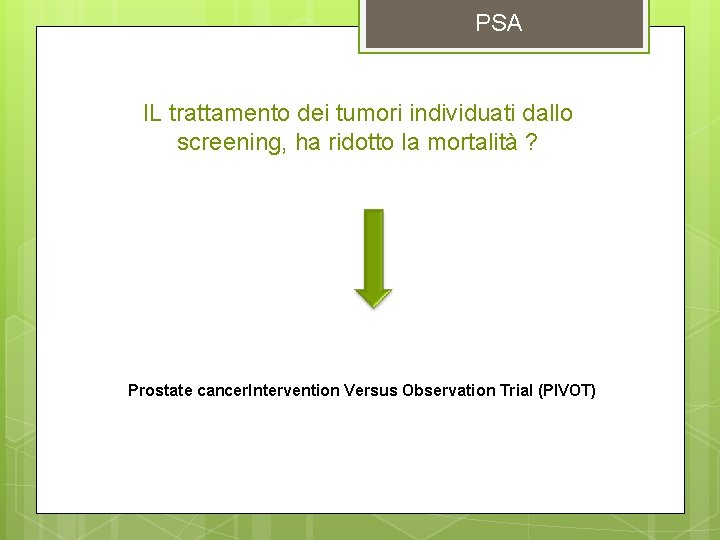 PSA IL trattamento dei tumori individuati dallo screening, ha ridotto la mortalità ? Prostate