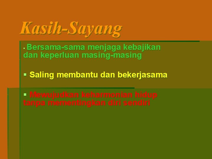 Kasih-Sayang Bersama-sama menjaga kebajikan dan keperluan masing-masing § § Saling membantu dan bekerjasama §