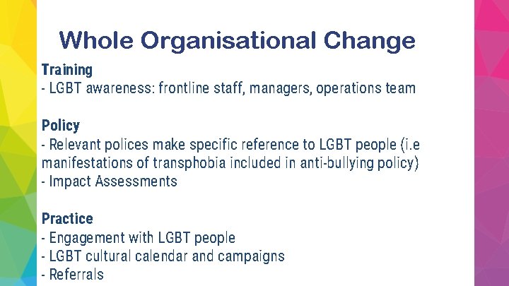Whole Organisational Change Training - LGBT awareness: frontline staff, managers, operations team Policy -