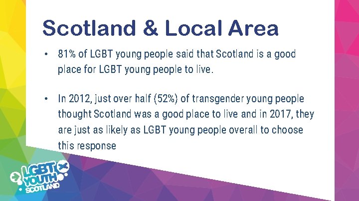 Scotland & Local Area • 81% of LGBT young people said that Scotland is