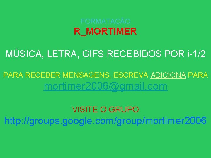 FORMATAÇÃO R_MORTIMER MÚSICA, LETRA, GIFS RECEBIDOS POR i-1/2 PARA RECEBER MENSAGENS, ESCREVA ADICIONA PARA