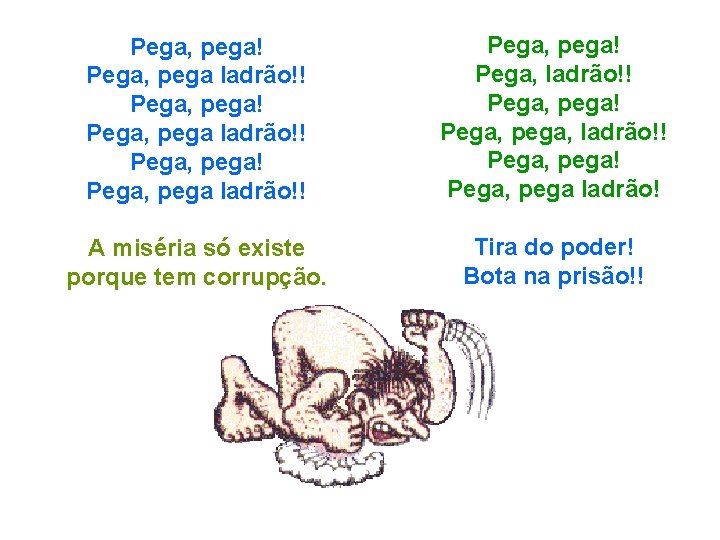 Pega, pega! Pega, pega ladrão!! Pega, pega! Pega, pega, ladrão!! Pega, pega ladrão! A