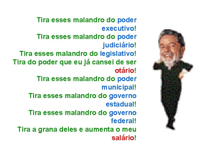 Tira esses malandro do poder executivo! Tira esses malandro do poder judiciário! Tira esses