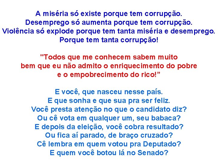 A miséria só existe porque tem corrupção. Desemprego só aumenta porque tem corrupção. Violência