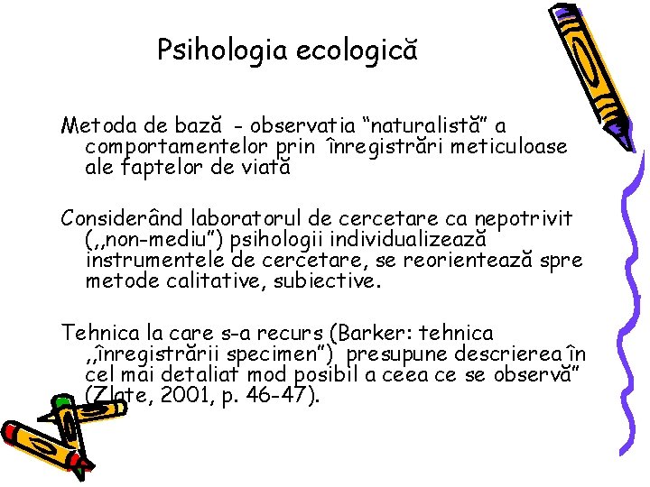 Psihologia ecologică Metoda de bază - observatia “naturalistă” a comportamentelor prin înregistrări meticuloase ale