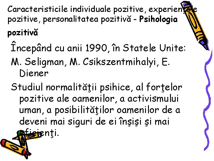 Caracteristicile individuale pozitive, experienţele pozitive, personalitatea pozitivă - Psihologia pozitivă Începând cu anii 1990,