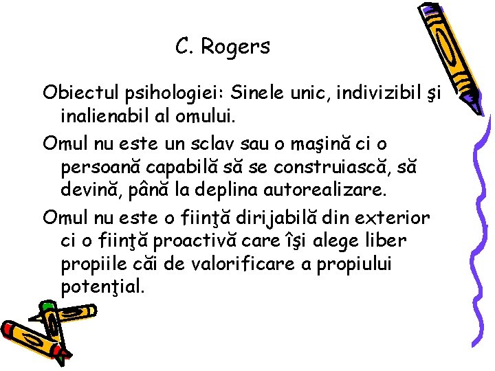 C. Rogers Obiectul psihologiei: Sinele unic, indivizibil şi inalienabil al omului. Omul nu este