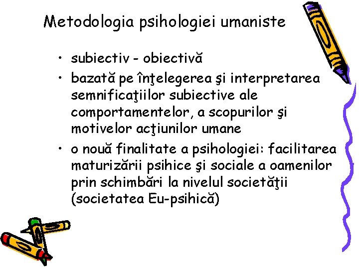 Metodologia psihologiei umaniste • subiectiv - obiectivă • bazată pe înţelegerea şi interpretarea semnificaţiilor Metodologia psihologiei umaniste • subiectiv - obiectivă • bazată pe înţelegerea şi interpretarea semnificaţiilor