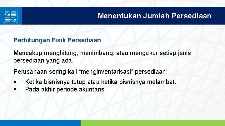 Menentukan Jumlah Persediaan Perhitungan Fisik Persediaan Mencakup menghitung, menimbang, atau mengukur setiap jenis persediaan