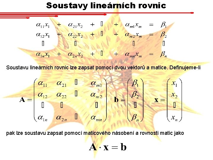 Soustavy lineárních rovnic Soustavu lineárních rovnic lze zapsat pomocí dvou vektorů a matice. Definujeme-li