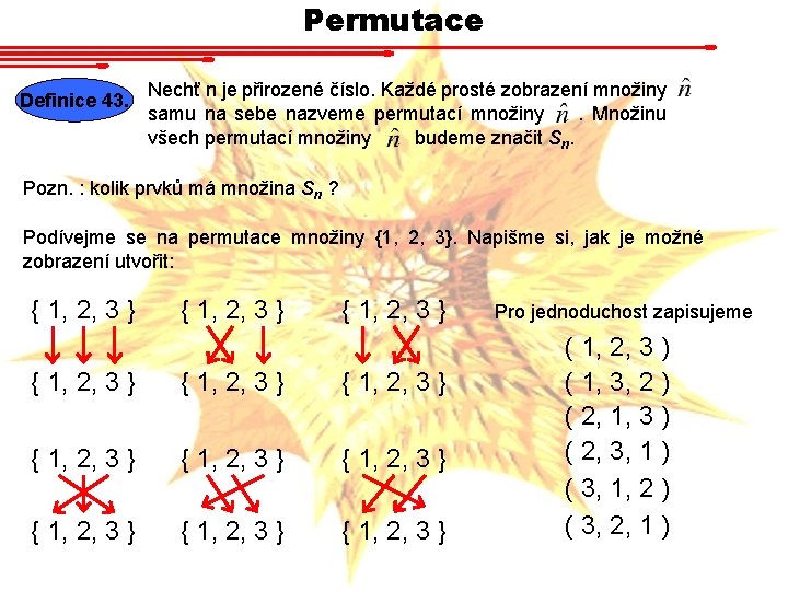 Permutace Definice 43. Nechť n je přirozené číslo. Každé prosté zobrazení množiny samu na