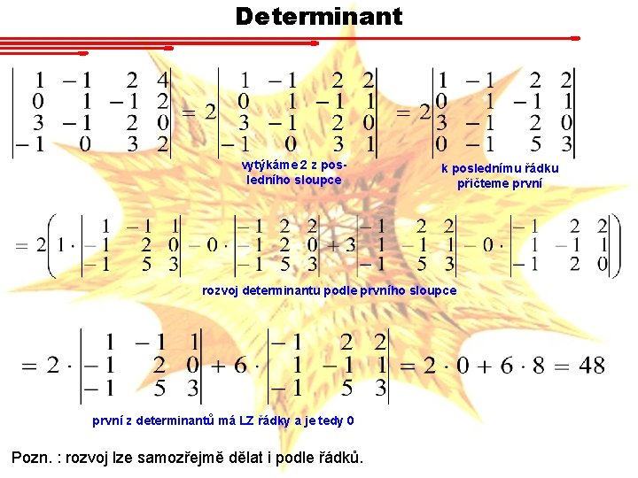 Determinant vytýkáme 2 z posledního sloupce k poslednímu řádku přičteme první rozvoj determinantu podle