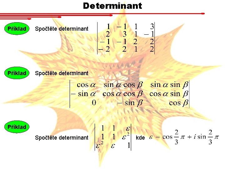 Determinant Příklad Spočtěte determinant kde 