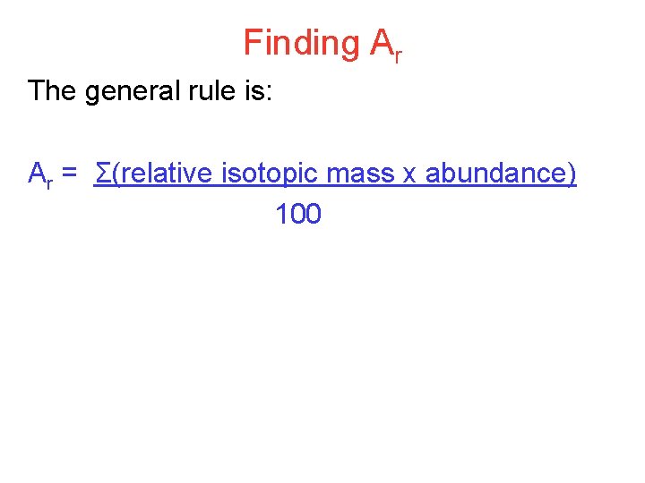 Finding Ar The general rule is: Ar = Σ(relative isotopic mass x abundance) 100