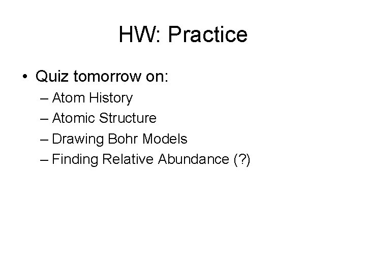 HW: Practice • Quiz tomorrow on: – Atom History – Atomic Structure – Drawing
