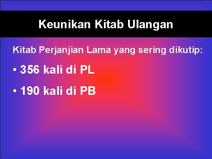 Keunikan Kitab Ulangan Kitab Perjanjian Lama yang sering dikutip: • 356 kali di PL