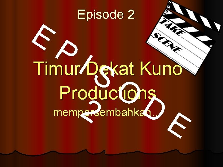 E P Episode 2 I S Timur Dekat Kuno O Productions 2 D mempersembahkan…