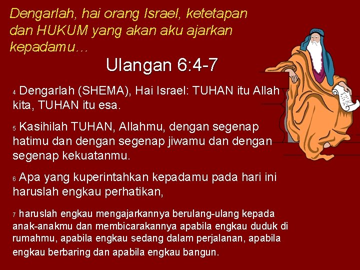 Dengarlah, hai orang Israel, ketetapan dan HUKUM yang akan aku ajarkan kepadamu… Ulangan 6: