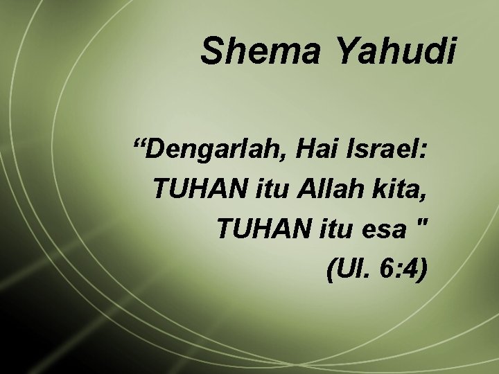 Shema Yahudi “Dengarlah, Hai Israel: TUHAN itu Allah kita, TUHAN itu esa " (Ul.