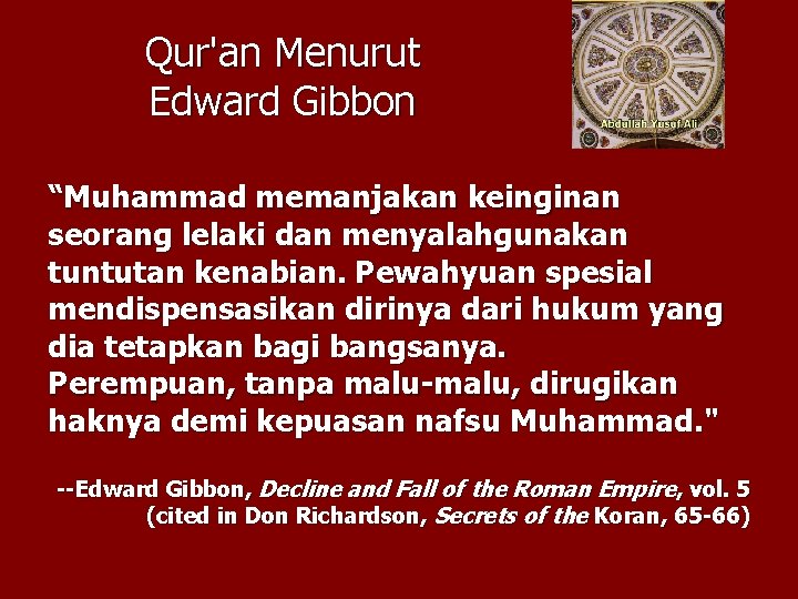 Qur'an Menurut Edward Gibbon “Muhammad memanjakan keinginan seorang lelaki dan menyalahgunakan tuntutan kenabian. Pewahyuan