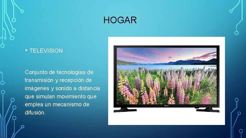 HOGAR • TELEVISION Conjunto de tecnologías de transmisión y recepción de imágenes y sonido