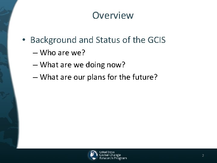 Overview • Background and Status of the GCIS – Who are we? – What