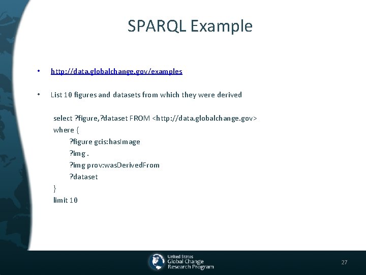 SPARQL Example • http: //data. globalchange. gov/examples • List 10 figures and datasets from